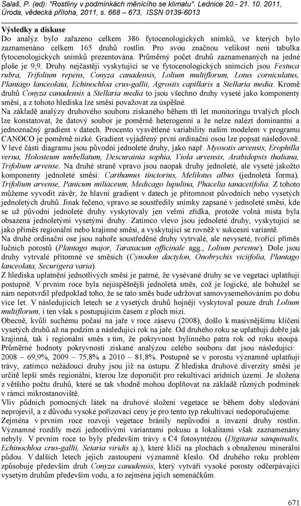 Druhy nejčastěji vyskytující se ve fytocenologických snímcích jsou Festuca rubra, Trifolium repens, Conyza canadensis, Lolium multiflorum, Lotus corniculatus, Plantago lanceolata, Echinochloa