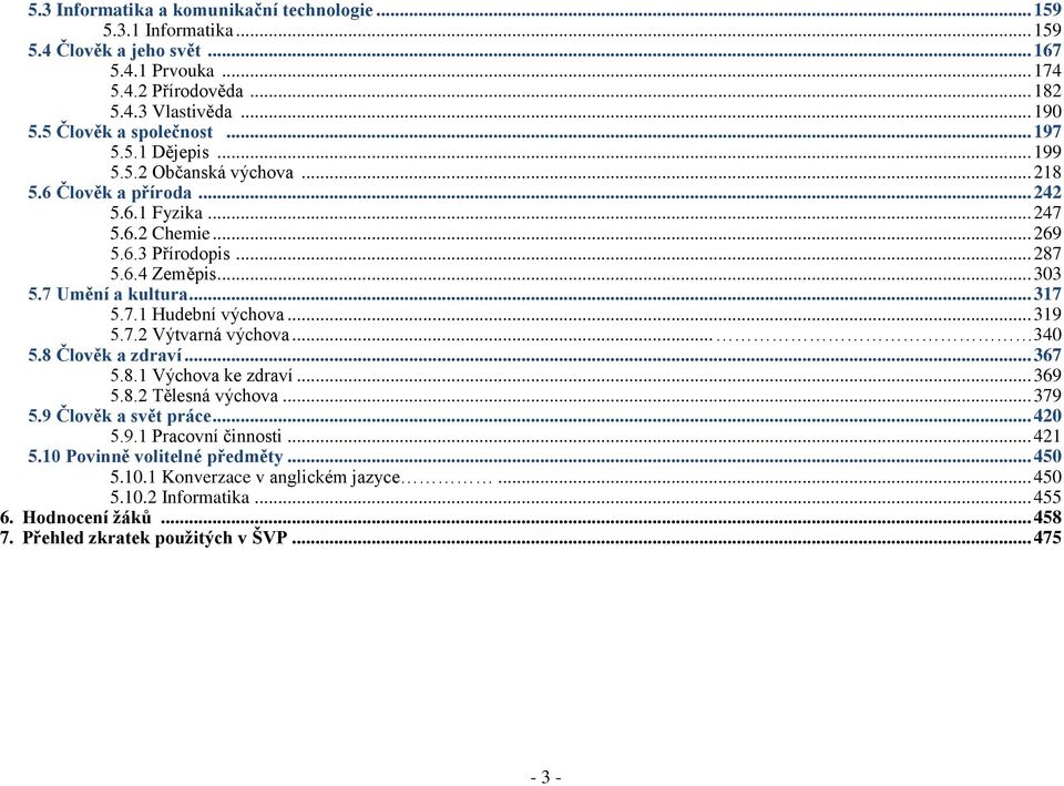 7 Umění a kultura... 317 5.7.1 Hudební výchova... 319 5.7.2 Výtvarná výchova... 340 5.8 Člověk a zdraví... 367 5.8.1 Výchova ke zdraví... 369 5.8.2 Tělesná výchova... 379 5.9 Člověk a svět práce.