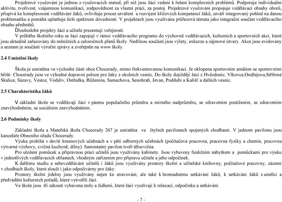 Projektové vyučování propojuje vzdělávací obsahy oborů, přispívá ke komplexnosti vzdělávání žáků, ovlivňuje proces utváření a rozvíjení klíčových kompetencí žáků, utváří integrovaný pohled na danou