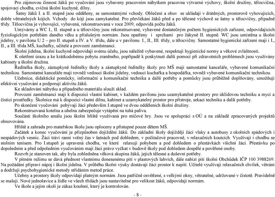 Pro převlékání žáků před a po tělesné výchově se šatny u tělocvičny, případně třídy. Tělocvična je vyhovující, vybavená, rekonstruovaná v roce 2009, odpovídá počtu žáků. Umývárny a WC I., II.