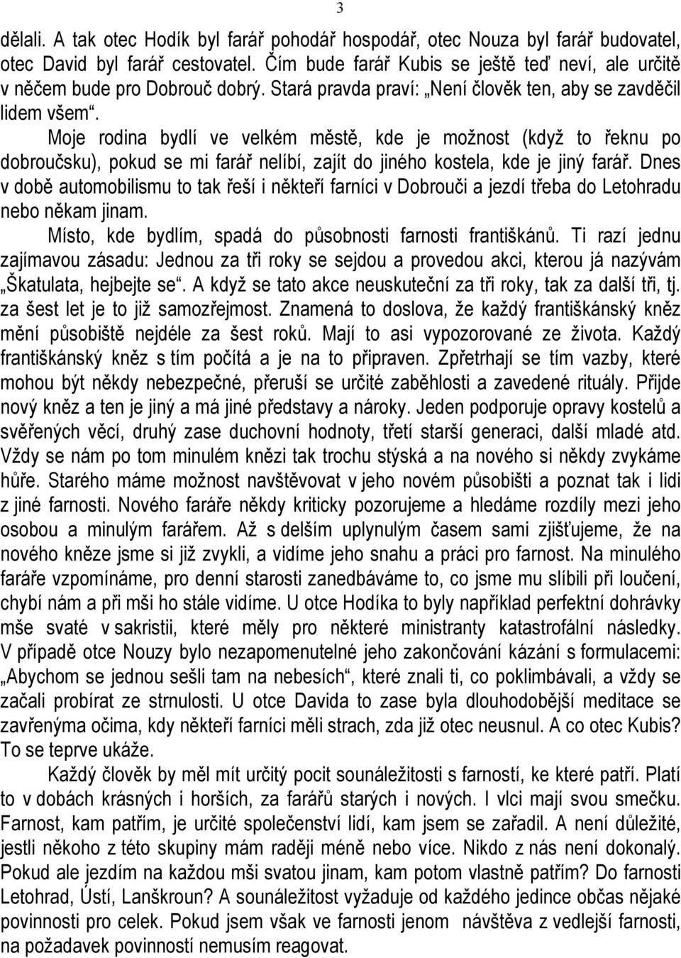 Moje rodina bydlí ve velkém městě, kde je možnost (když to řeknu po dobroučsku), pokud se mi farář nelíbí, zajít do jiného kostela, kde je jiný farář.