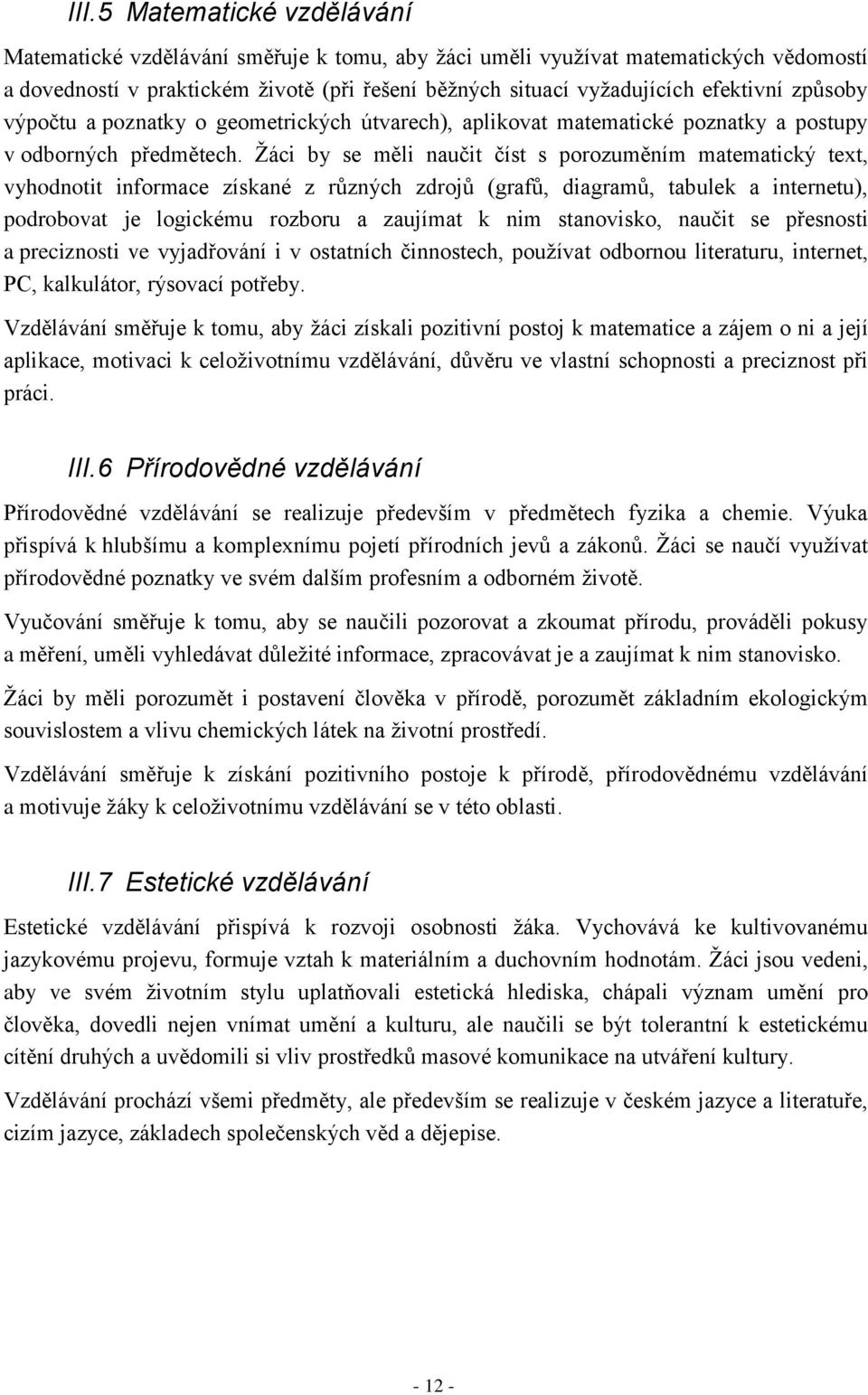 Žáci by se měli naučit číst s porozuměním matematický text, vyhodnotit informace získané z různých zdrojů (grafů, diagramů, tabulek a internetu), podrobovat je logickému rozboru a zaujímat k nim