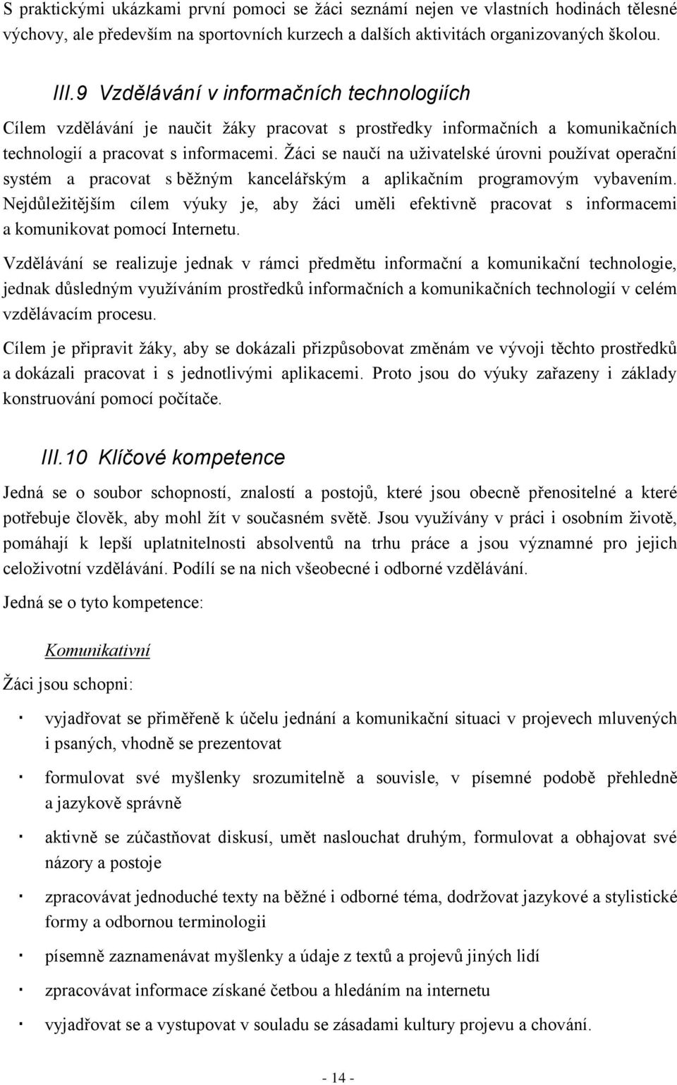 Žáci se naučí na uživatelské úrovni používat operační systém a pracovat s běžným kancelářským a aplikačním programovým vybavením.