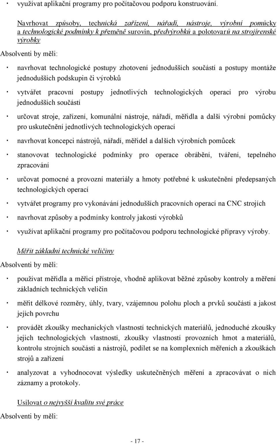 technologické postupy zhotovení jednodušších součástí a postupy montáže jednodušších podskupin či výrobků vytvářet pracovní postupy jednotlivých technologických operací pro výrobu jednodušších