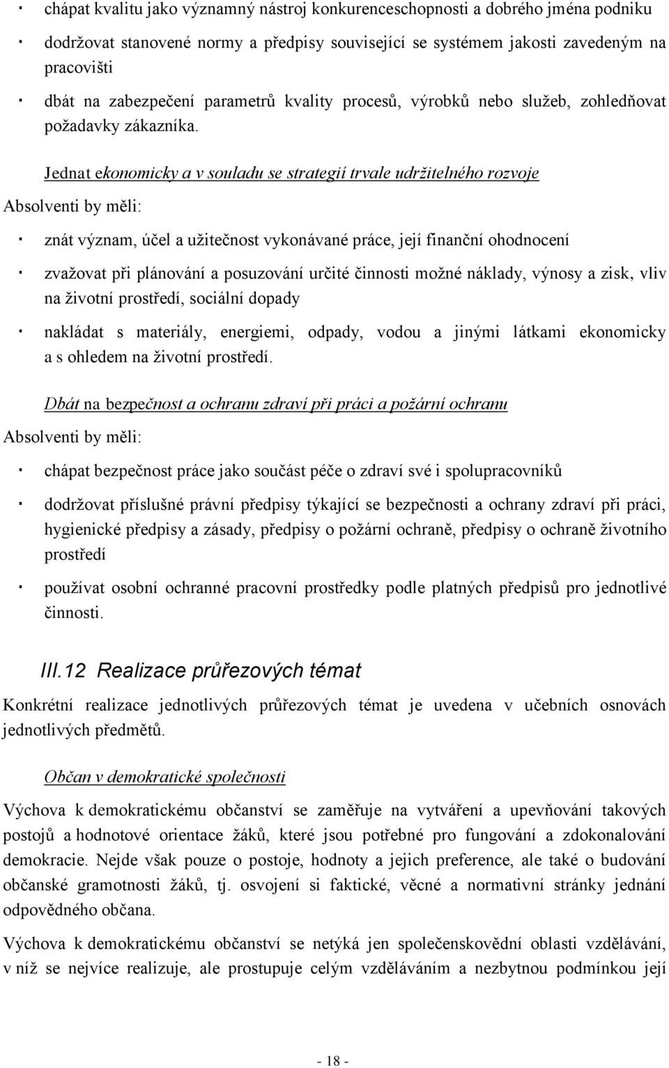 Jednat ekonomicky a v souladu se strategií trvale udržitelného rozvoje Absolventi by měli: znát význam, účel a užitečnost vykonávané práce, její finanční ohodnocení zvažovat při plánování a