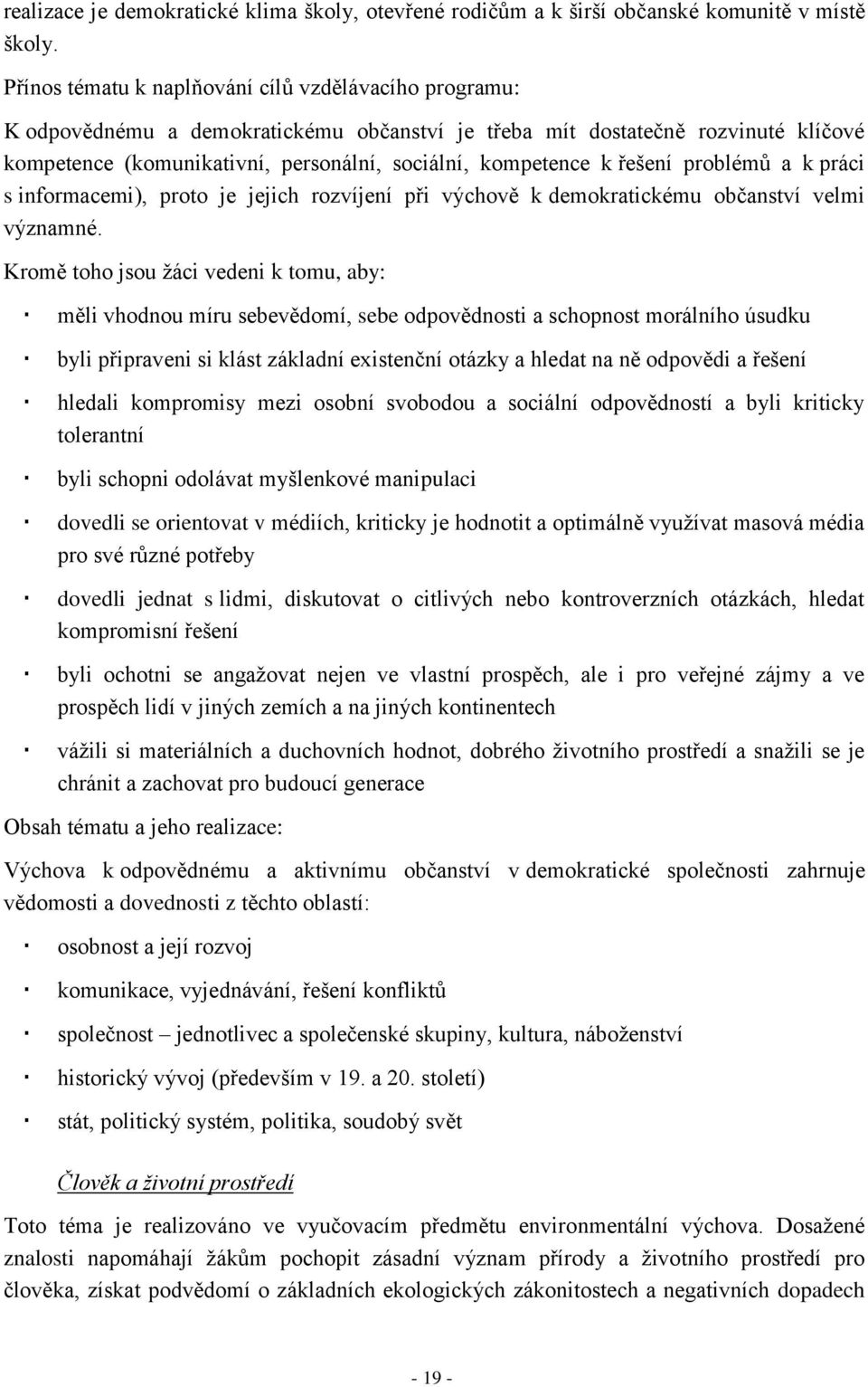 řešení problémů a k práci s informacemi), proto je jejich rozvíjení při výchově k demokratickému občanství velmi významné.