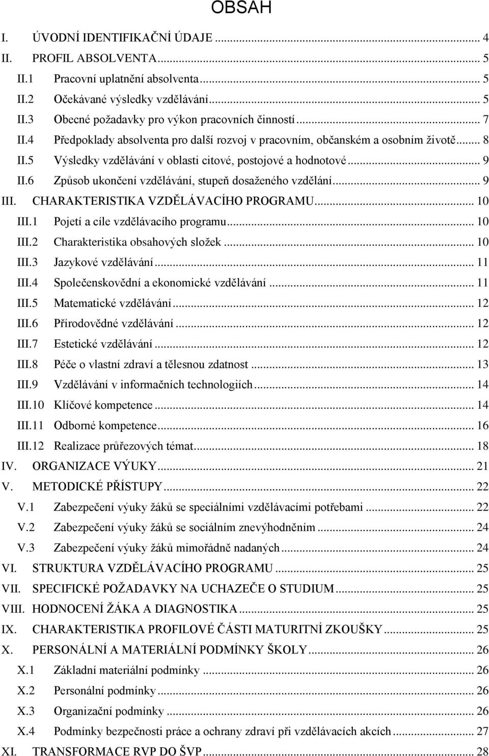 6 Způsob ukončení vzdělávání, stupeň dosaženého vzdělání... 9 III. CHARAKTERISTIKA VZDĚLÁVACÍHO PROGRAMU... 10 III.1 Pojetí a cíle vzdělávacího programu... 10 III.2 Charakteristika obsahových složek.