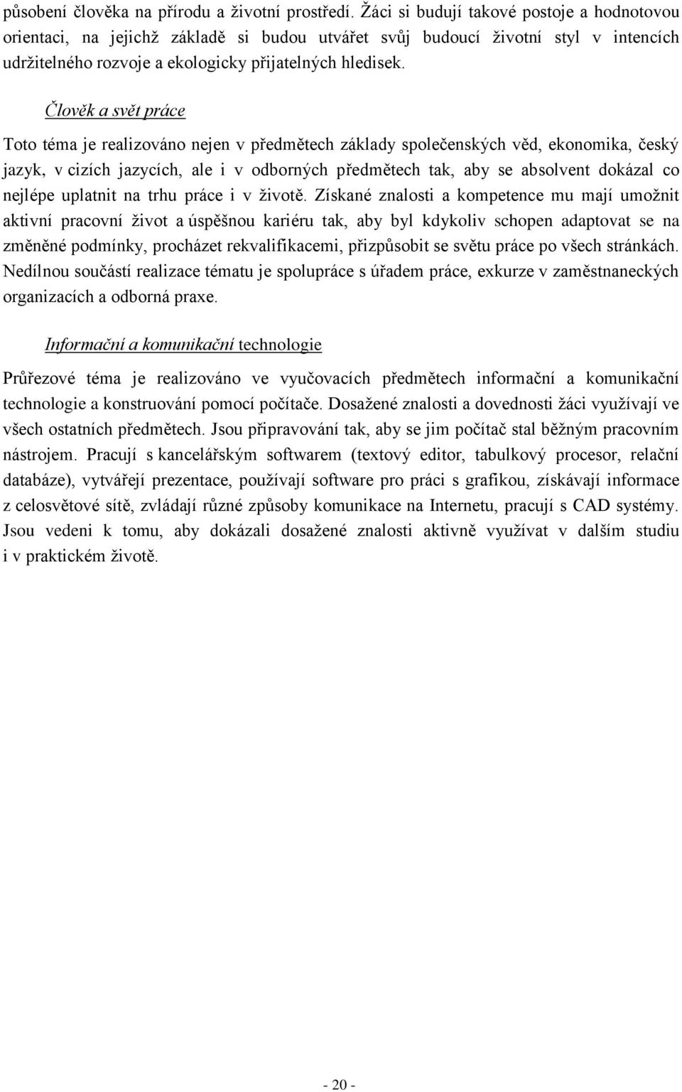 Člověk a svět práce Toto téma je realizováno nejen v předmětech základy společenských věd, ekonomika, český jazyk, v cizích jazycích, ale i v odborných předmětech tak, aby se absolvent dokázal co