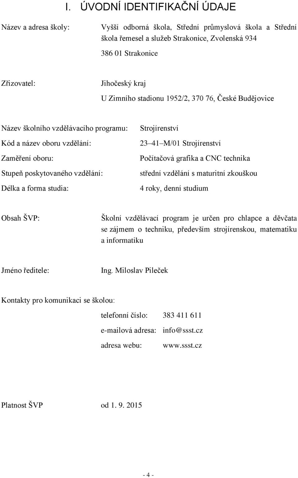 Strojírenství 23 41 M/01 Strojírenství Počítačová grafika a CNC technika střední vzdělání s maturitní zkouškou 4 roky, denní studium Obsah ŠVP: Školní vzdělávací program je určen pro chlapce a