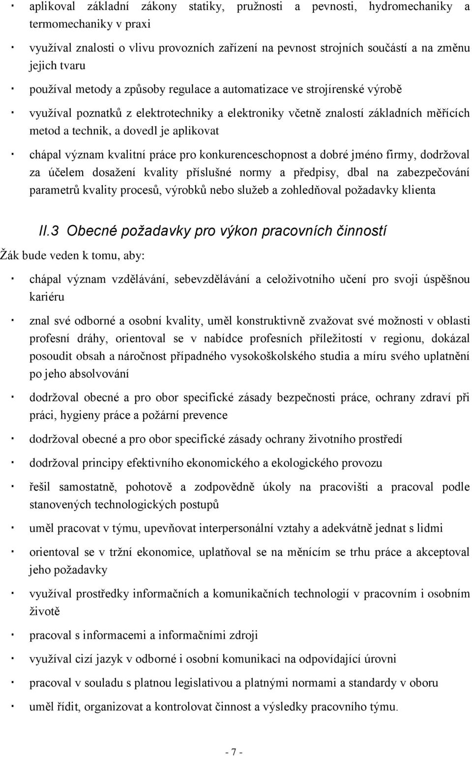 chápal význam kvalitní práce pro konkurenceschopnost a dobré jméno firmy, dodržoval za účelem dosažení kvality příslušné normy a předpisy, dbal na zabezpečování parametrů kvality procesů, výrobků