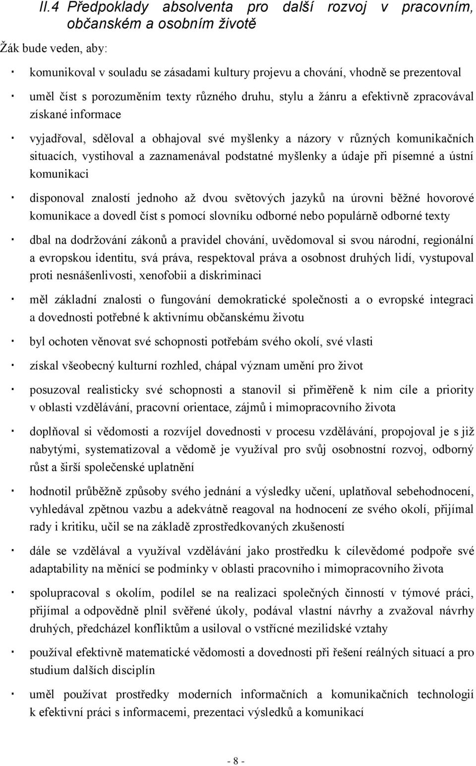 zaznamenával podstatné myšlenky a údaje při písemné a ústní komunikaci disponoval znalostí jednoho až dvou světových jazyků na úrovni běžné hovorové komunikace a dovedl číst s pomocí slovníku odborné