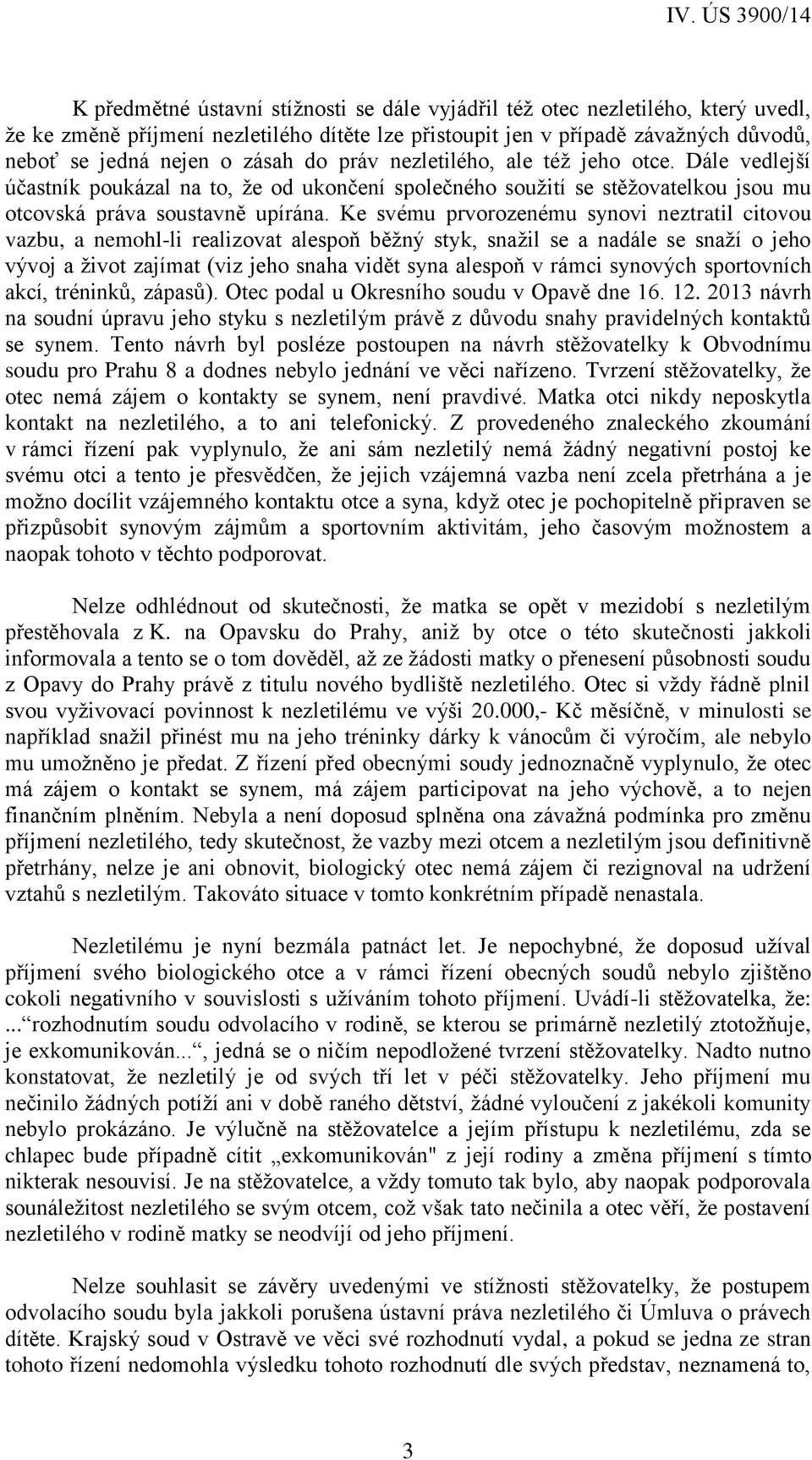 Ke svému prvorozenému synovi neztratil citovou vazbu, a nemohl-li realizovat alespoň běžný styk, snažil se a nadále se snaží o jeho vývoj a život zajímat (viz jeho snaha vidět syna alespoň v rámci