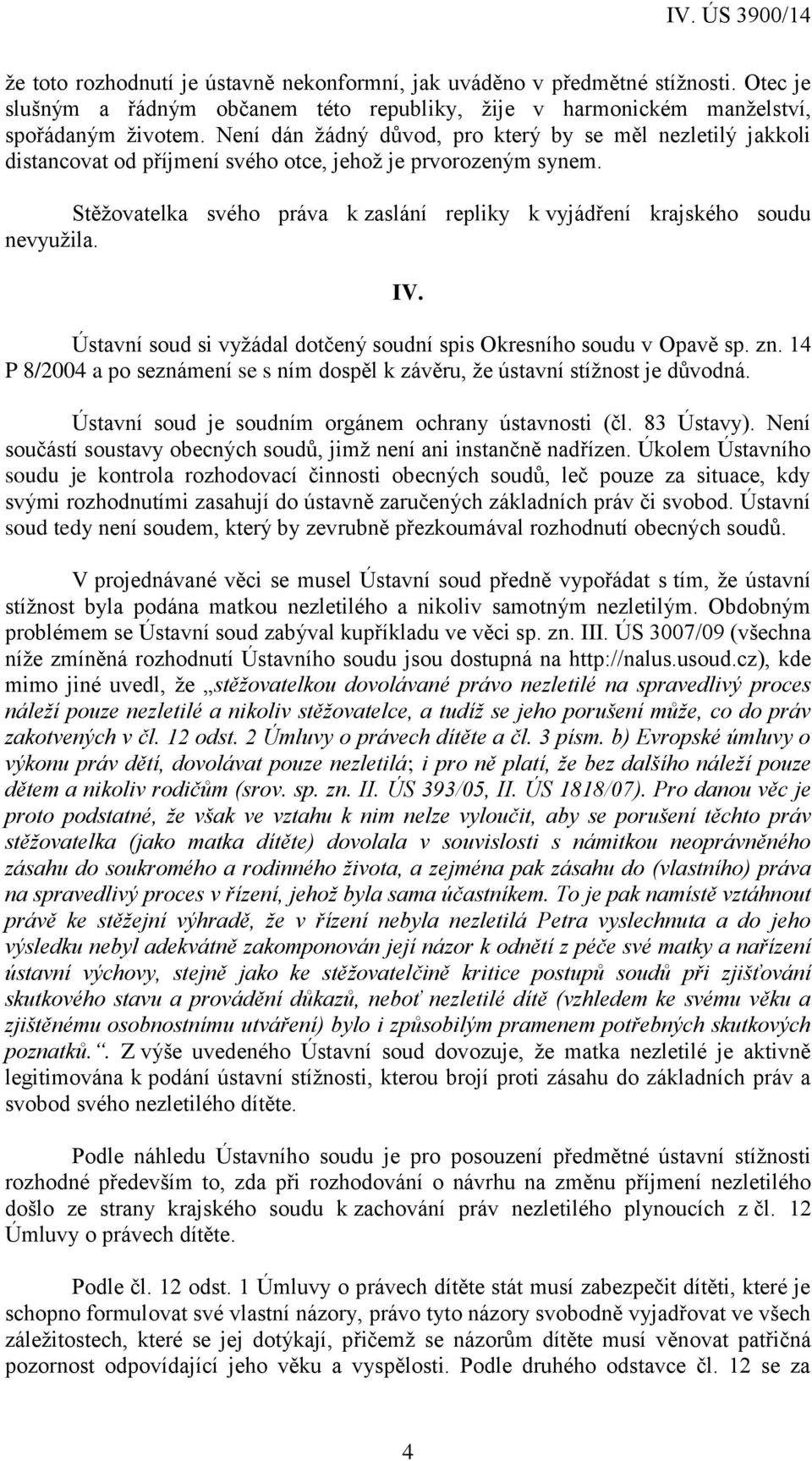 Stěžovatelka svého práva k zaslání repliky k vyjádření krajského soudu nevyužila. IV. Ústavní soud si vyžádal dotčený soudní spis Okresního soudu v Opavě sp. zn.