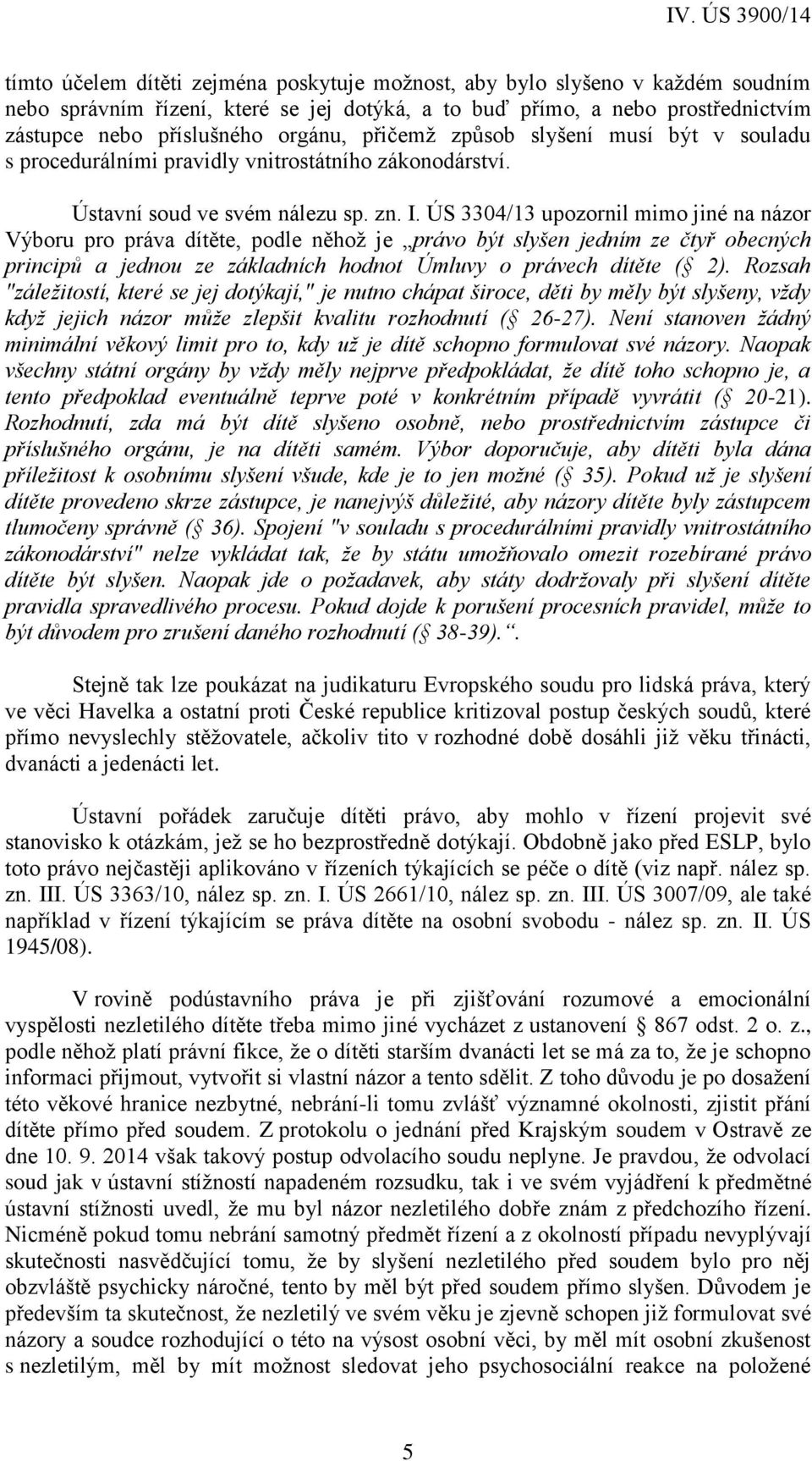 ÚS 3304/13 upozornil mimo jiné na názor Výboru pro práva dítěte, podle něhož je právo být slyšen jedním ze čtyř obecných principů a jednou ze základních hodnot Úmluvy o právech dítěte ( 2).