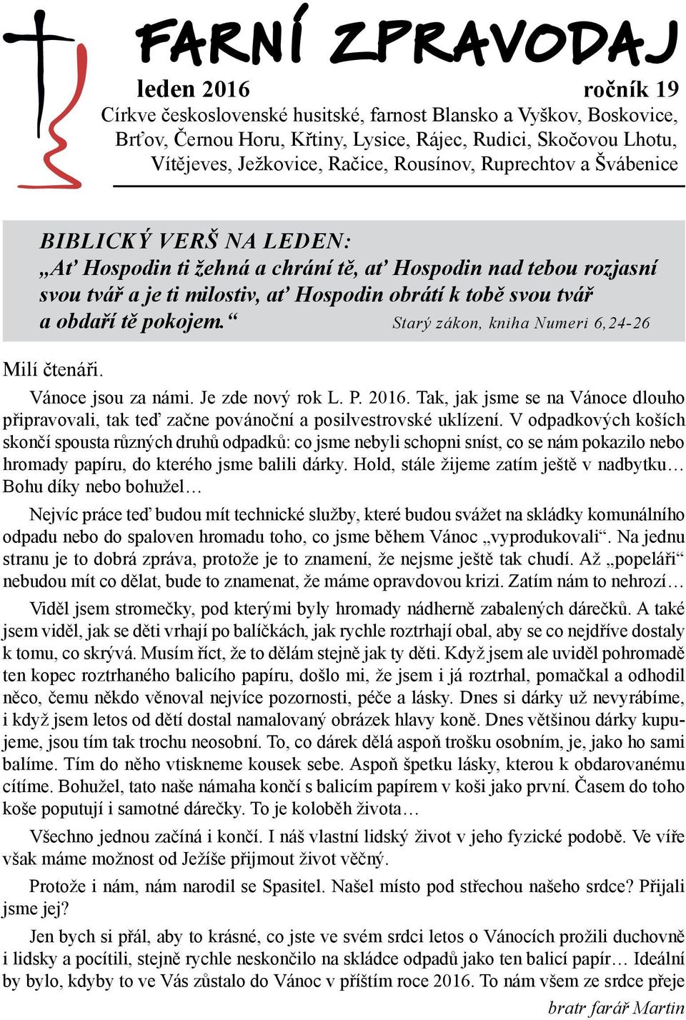 obdaří tě pokojem. Starý zákon, kniha Numeri 6,24-26 Milí čtenáři. Vánoce jsou za námi. Je zde nový rok L. P. 2016.