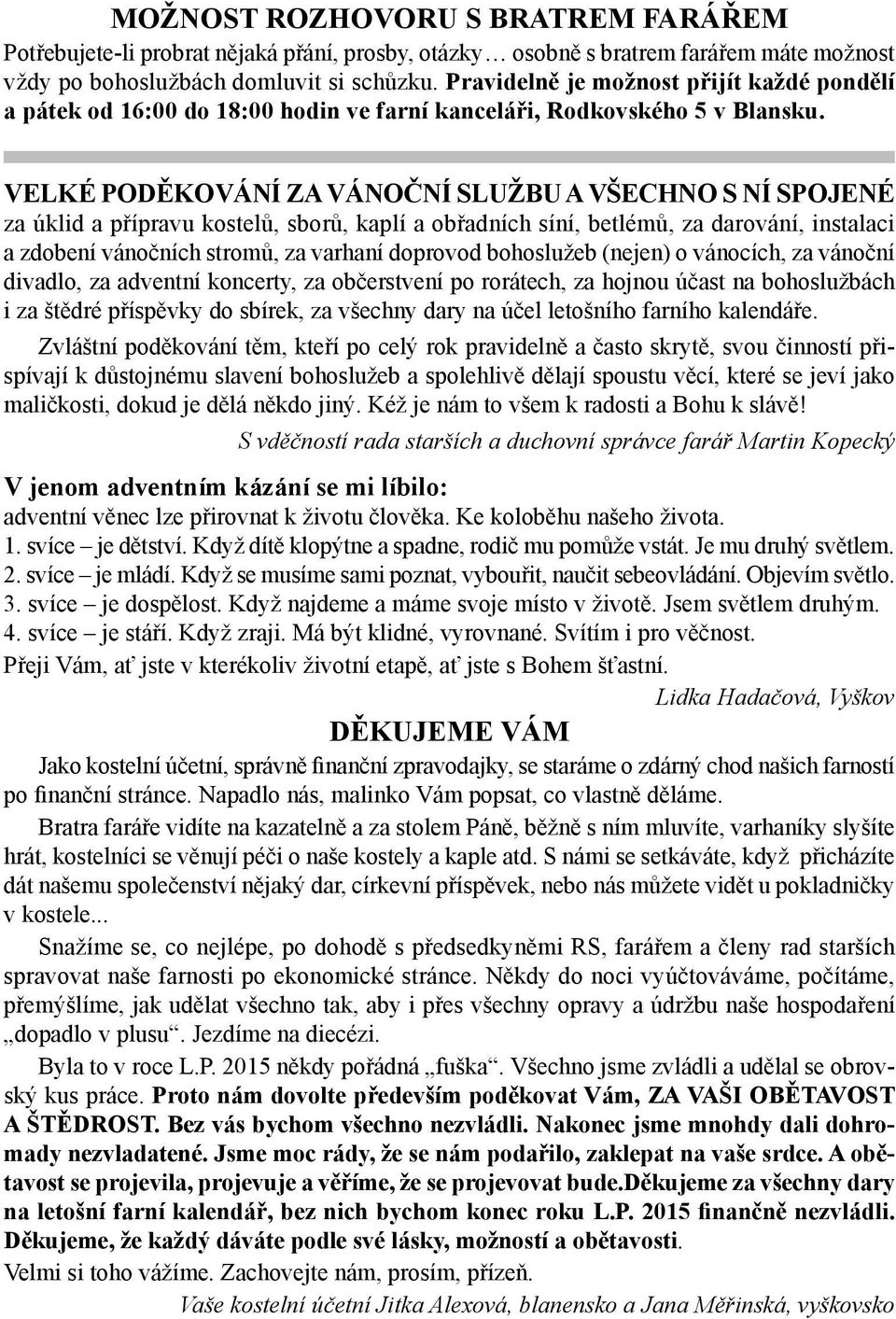 VELKÉ PODĚKOVÁNÍ ZA VÁNOČNÍ SLUŽBU A VŠECHNO S NÍ SPOJENÉ za úklid a přípravu kostelů, sborů, kaplí a obřadních síní, betlémů, za darování, instalaci a zdobení vánočních stromů, za varhaní doprovod