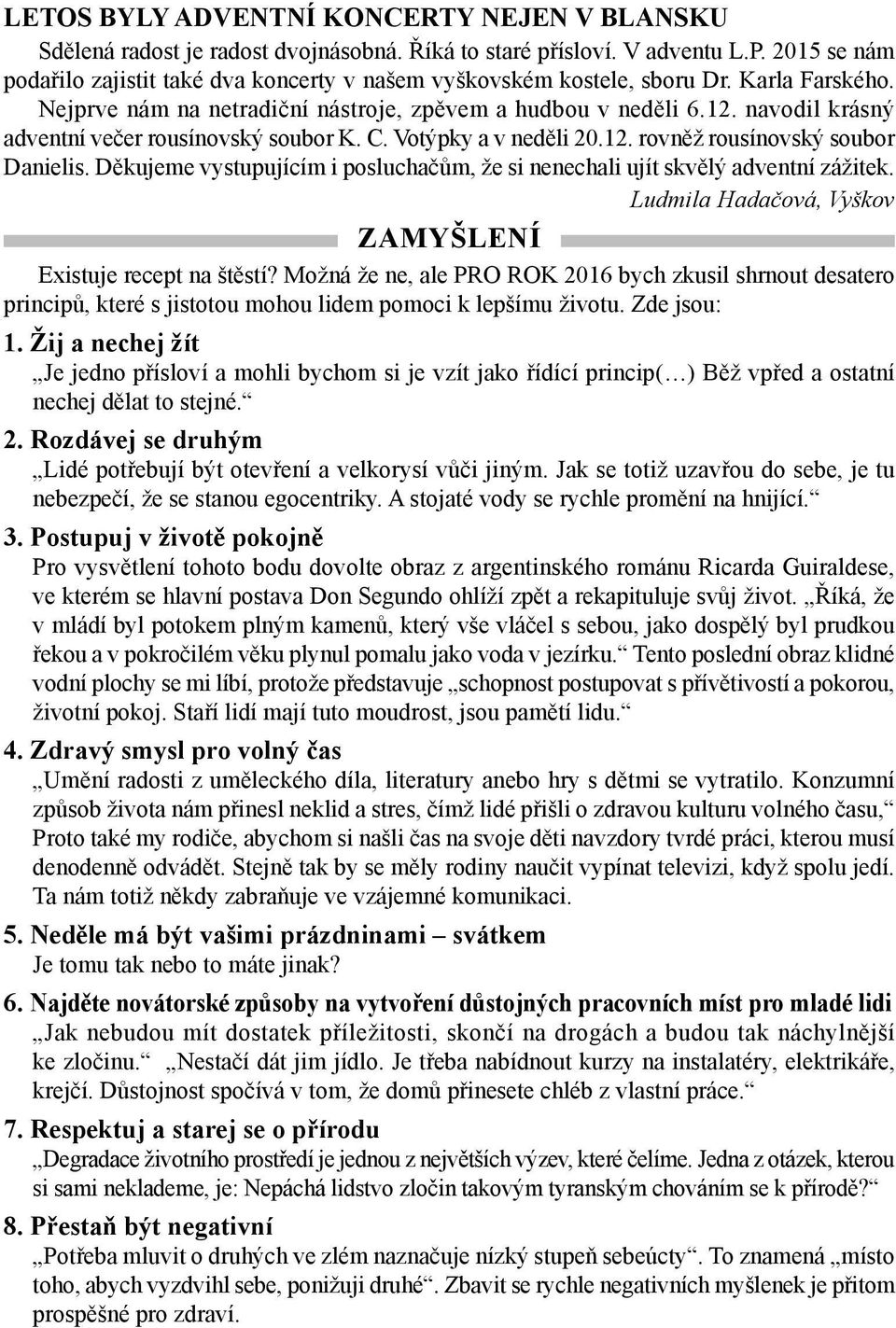 navodil krásný adventní večer rousínovský soubor K. C. Votýpky a v neděli 20.12. rovněž rousínovský soubor Danielis. Děkujeme vystupujícím i posluchačům, že si nenechali ujít skvělý adventní zážitek.