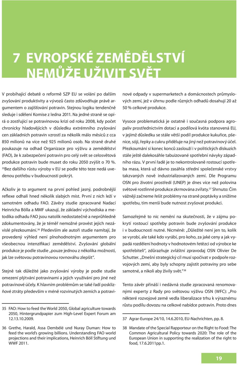 Na jedné straně se opírá o zostřující se potravinovou krizi od roku 2008, kdy počet chronicky hladovějících v důsledku extrémního zvyšování cen základních potravin vzrostl za několik málo měsíců z