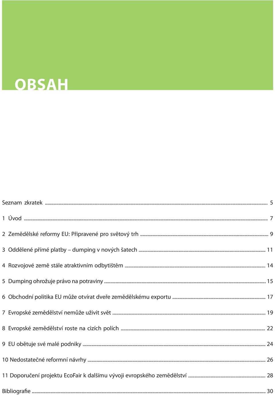 .. 15 6 Obchodní politika EU může otvírat dveře zemědělskému exportu... 17 7 Evropské zemědělství nemůže uživit svět.