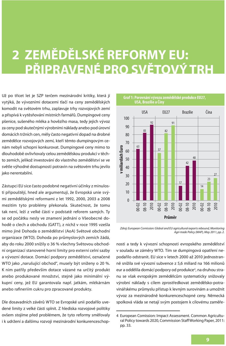 zemědělských komodit na světovém trhu, zaplavuje trhy rozvojových zemí a přispívá k vytěsňování místních farmářů.