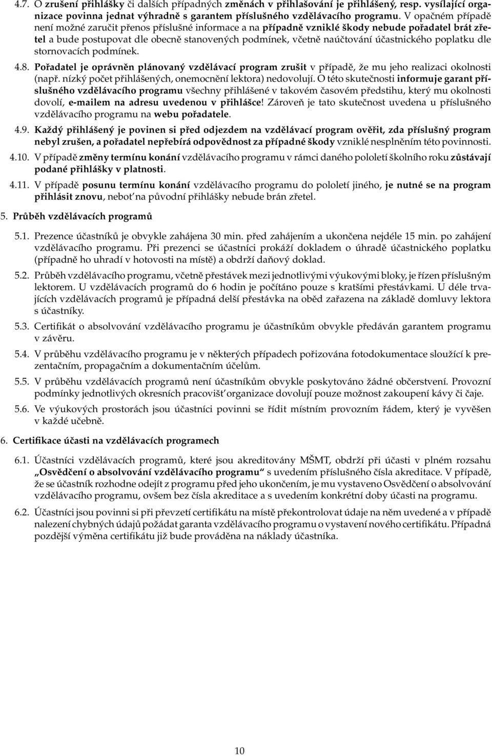 účastnického poplatku dle stornovacích podmínek. 4.8. Pořadatel je oprávněn plánovaný vzdělávací program zrušit v případě, že mu jeho realizaci okolnosti (např.