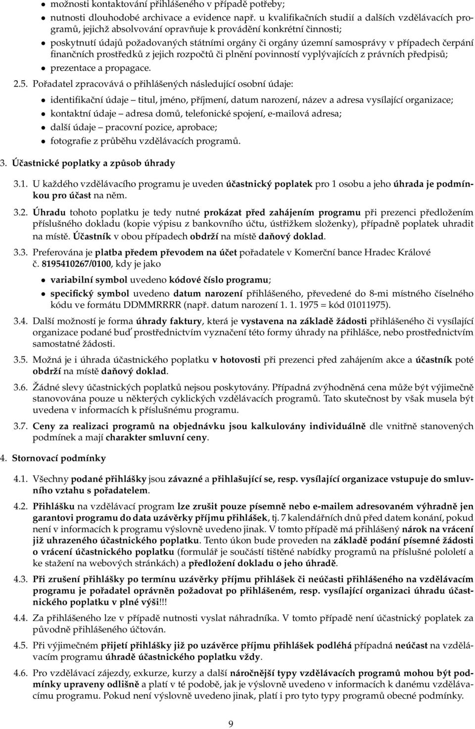 případech čerpání finančních prostředků z jejich rozpočtů či plnění povinností vyplývajících z právních předpisů; prezentace a propagace. 2.5.