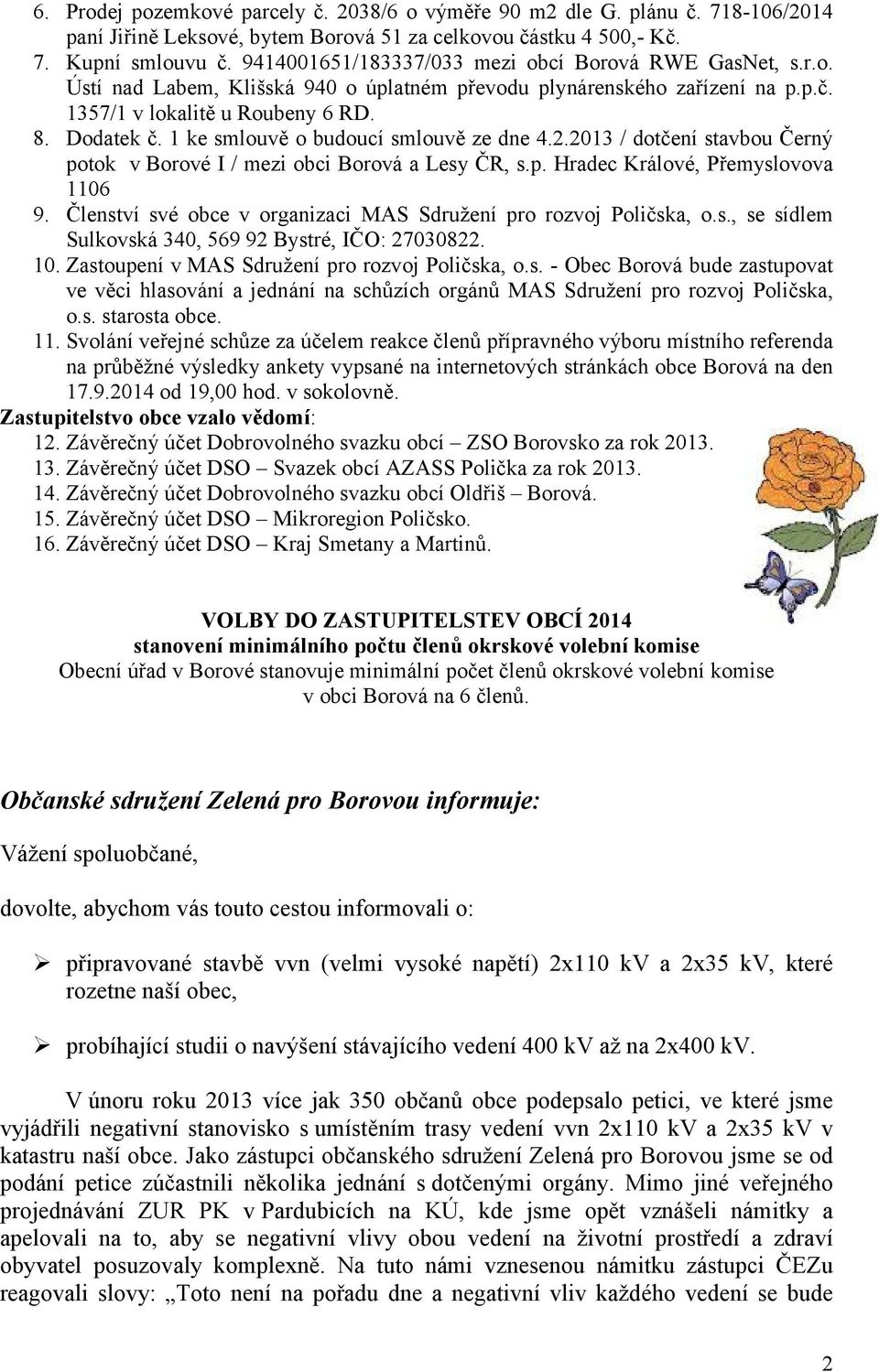 1 ke smlouvě o budoucí smlouvě ze dne 4.2.2013 / dotčení stavbou Černý potok v Borové I / mezi obci Borová a Lesy ČR, s.p. Hradec Králové, Přemyslovova 1106 9.