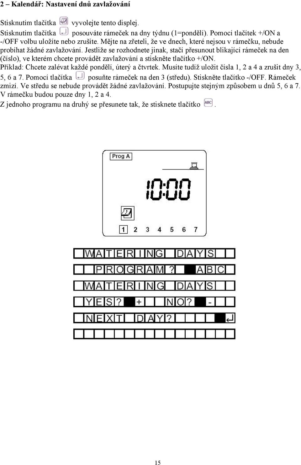 Jestliže se rozhodnete jinak, stačí přesunout blikající rámeček na den (číslo), ve kterém chcete provádět zavlažování a stiskněte tlačítko +/ON. Příklad: Chcete zalévat každé pondělí, úterý a čtvrtek.