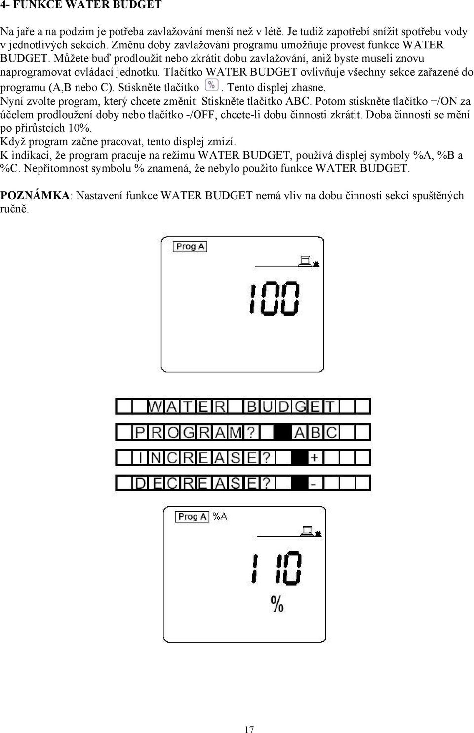 Tlačítko WATER BUDGET ovlivňuje všechny sekce zařazené do programu (A,B nebo C). Stiskněte tlačítko. Tento displej zhasne. Nyní zvolte program, který chcete změnit. Stiskněte tlačítko ABC.