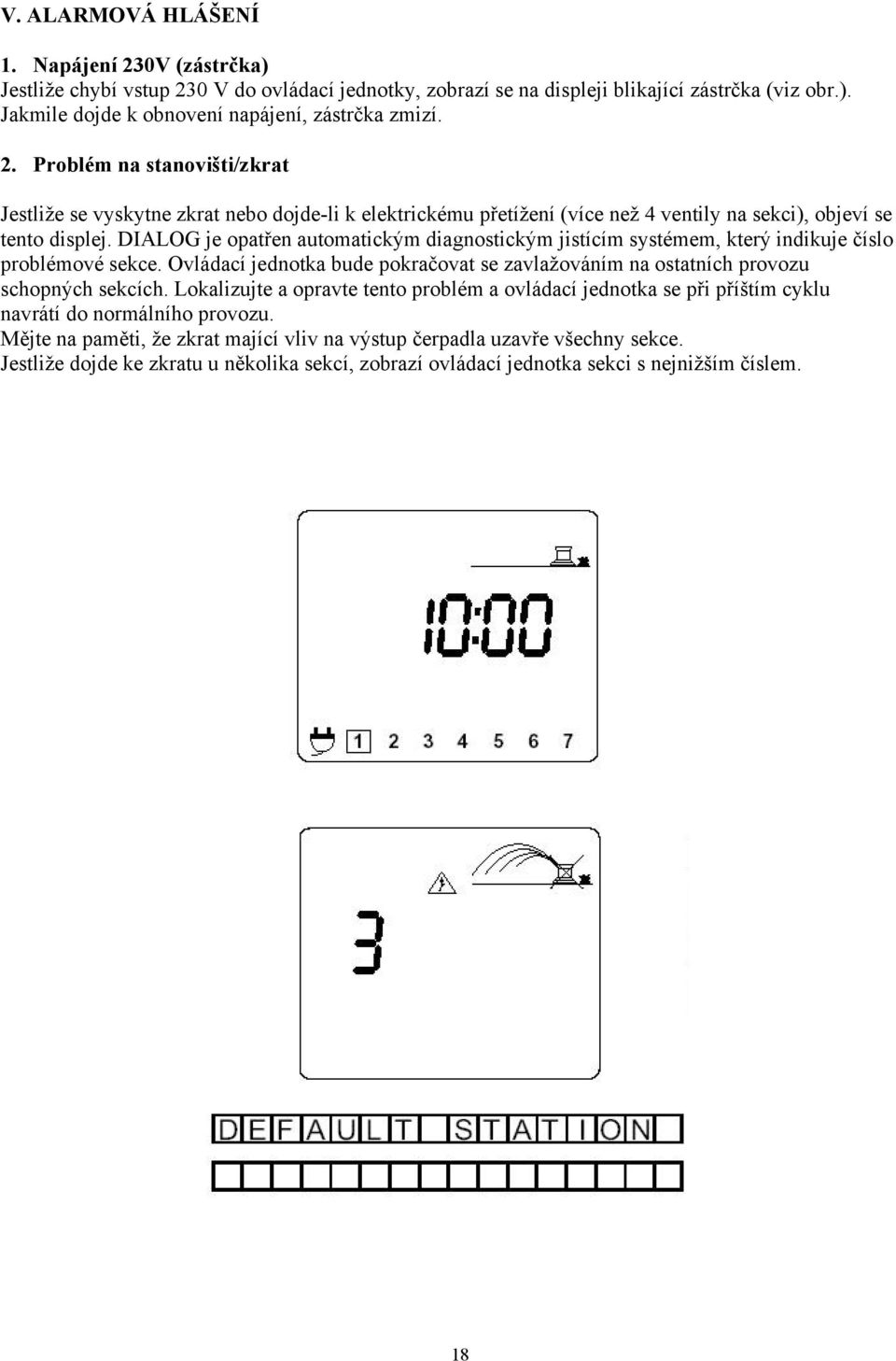 DIALOG je opatřen automatickým diagnostickým jistícím systémem, který indikuje číslo problémové sekce. Ovládací jednotka bude pokračovat se zavlažováním na ostatních provozu schopných sekcích.
