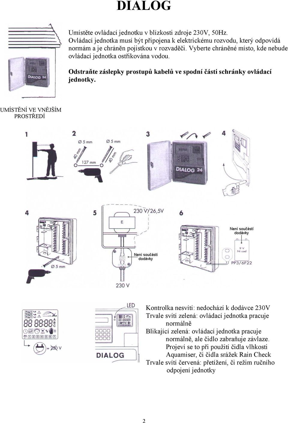 Vyberte chráněné místo, kde nebude ovládací jednotka ostřikována vodou. Odstraňte záslepky prostupů kabelů ve spodní části schránky ovládací jednotky.