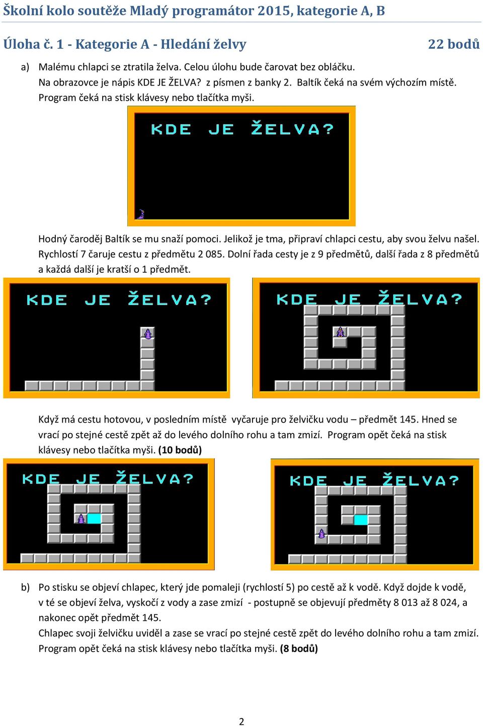 Rychlostí 7 čaruje cestu z předmětu 2 085. Dolní řada cesty je z 9 předmětů, další řada z 8 předmětů a každá další je kratší o 1 předmět.