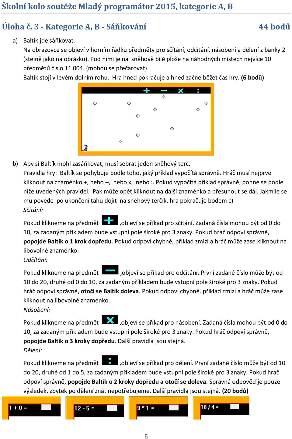 (6 bodů) b) Aby si Baltík mohl zasáňkovat, musí sebrat jeden sněhový terč. Pravidla hry: Baltík se pohybuje podle toho, jaký příklad vypočítá správně.