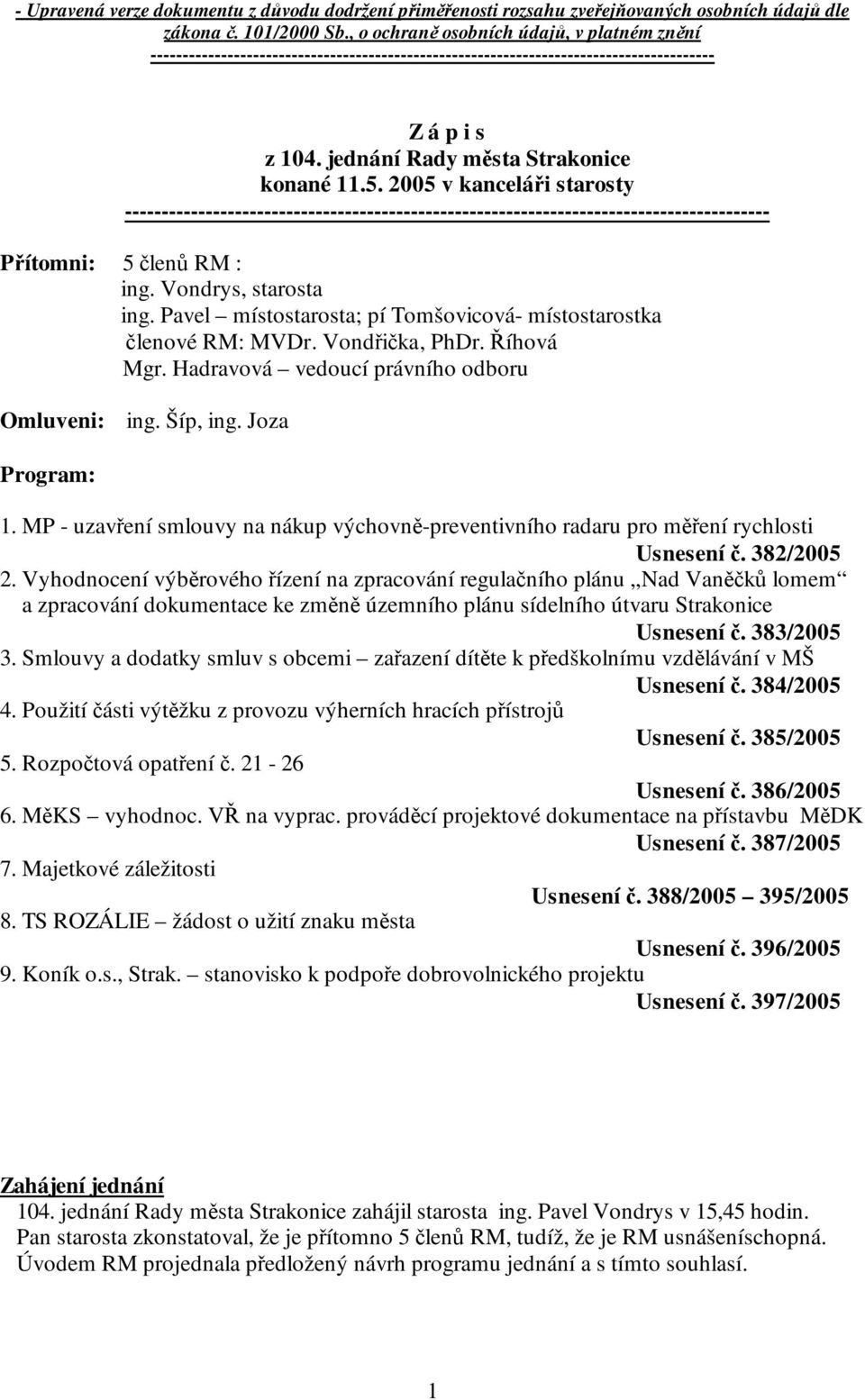 2005 v kanceláři starosty ---------------------------------------------------------------------------------------- Přítomni: 5 členů RM : ing. Vondrys, starosta ing.