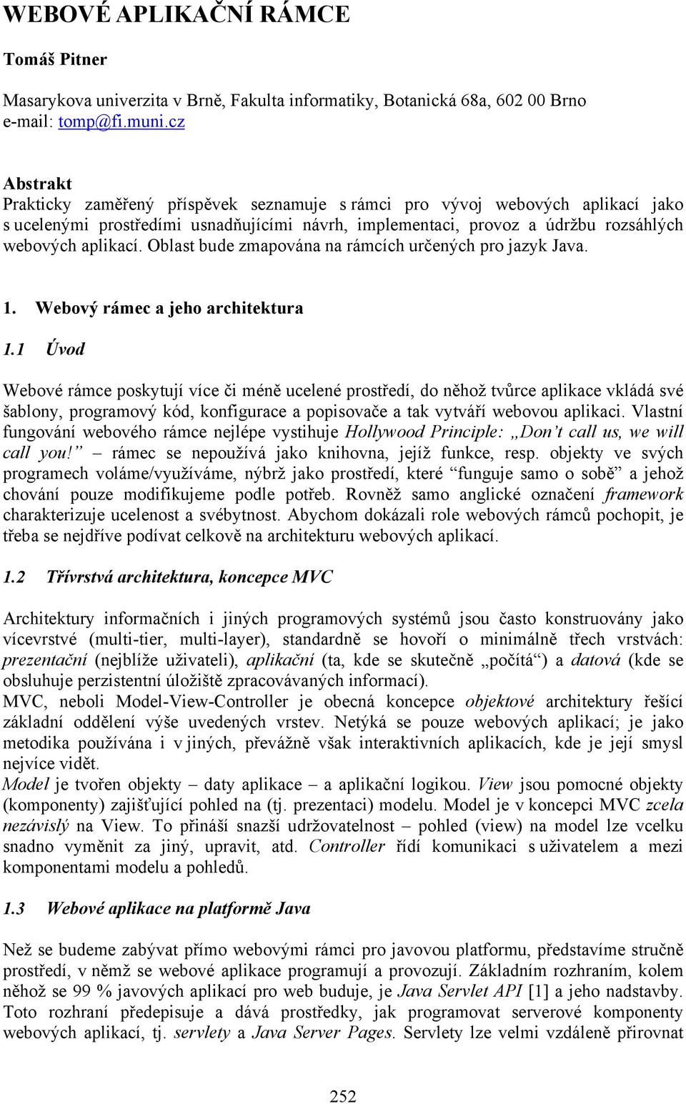 Oblast bude zmapována na rámcích určených pro jazyk Java. 1. Webový rámec a jeho architektura 1.