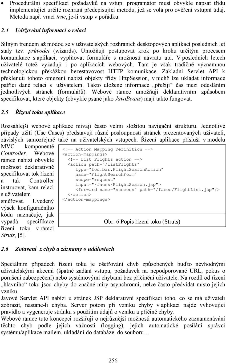 Umožňují postupovat krok po kroku určitým procesem komunikace s aplikací, vyplňovat formuláře s možností návratu atd. V posledních letech uživatelé totéž vyžadují i po aplikacích webových.