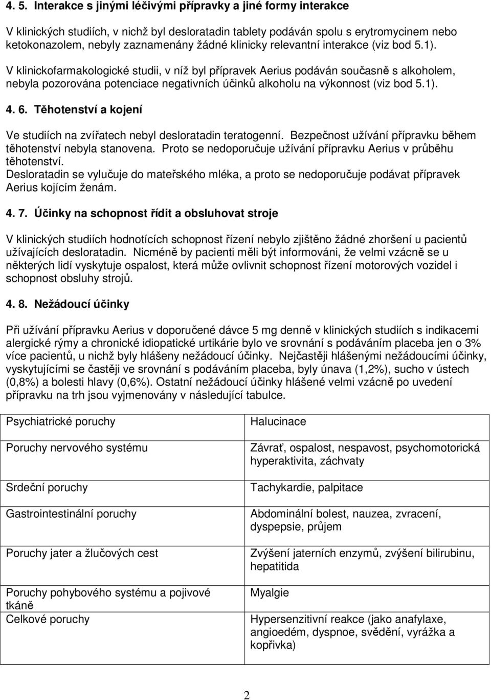 V klinickofarmakologické studii, v níž byl přípravek Aerius podáván současně s alkoholem, nebyla pozorována potenciace negativních účinků alkoholu na výkonnost (viz bod 5.1). 4. 6.