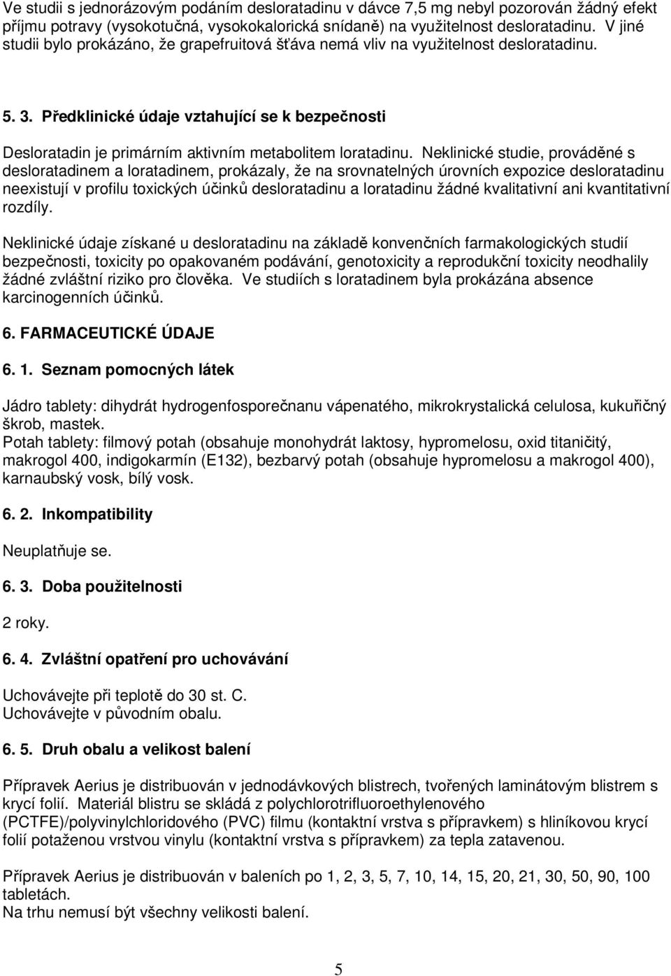 Předklinické údaje vztahující se k bezpečnosti Desloratadin je primárním aktivním metabolitem loratadinu.