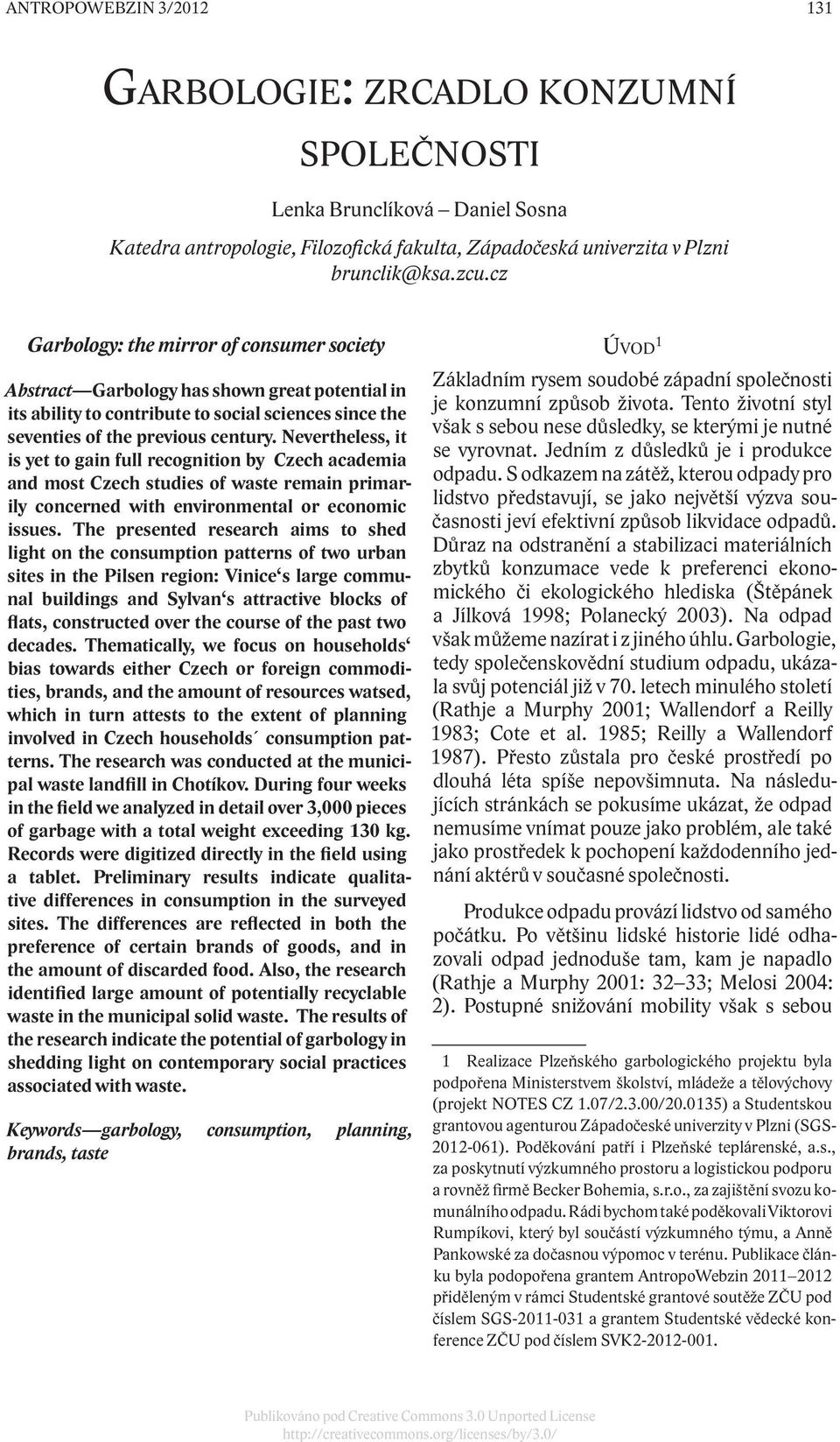 Nevertheless, it is yet to gain full recognition by Czech academia and most Czech studies of waste remain primarily concerned with environmental or economic issues.