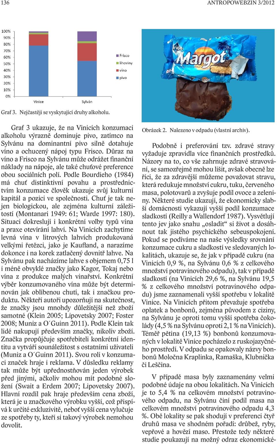 Důraz na víno a Frisco na Sylvánu může odrážet finanční náklady na nápoje, ale také chuťové preference obou sociálních polí.