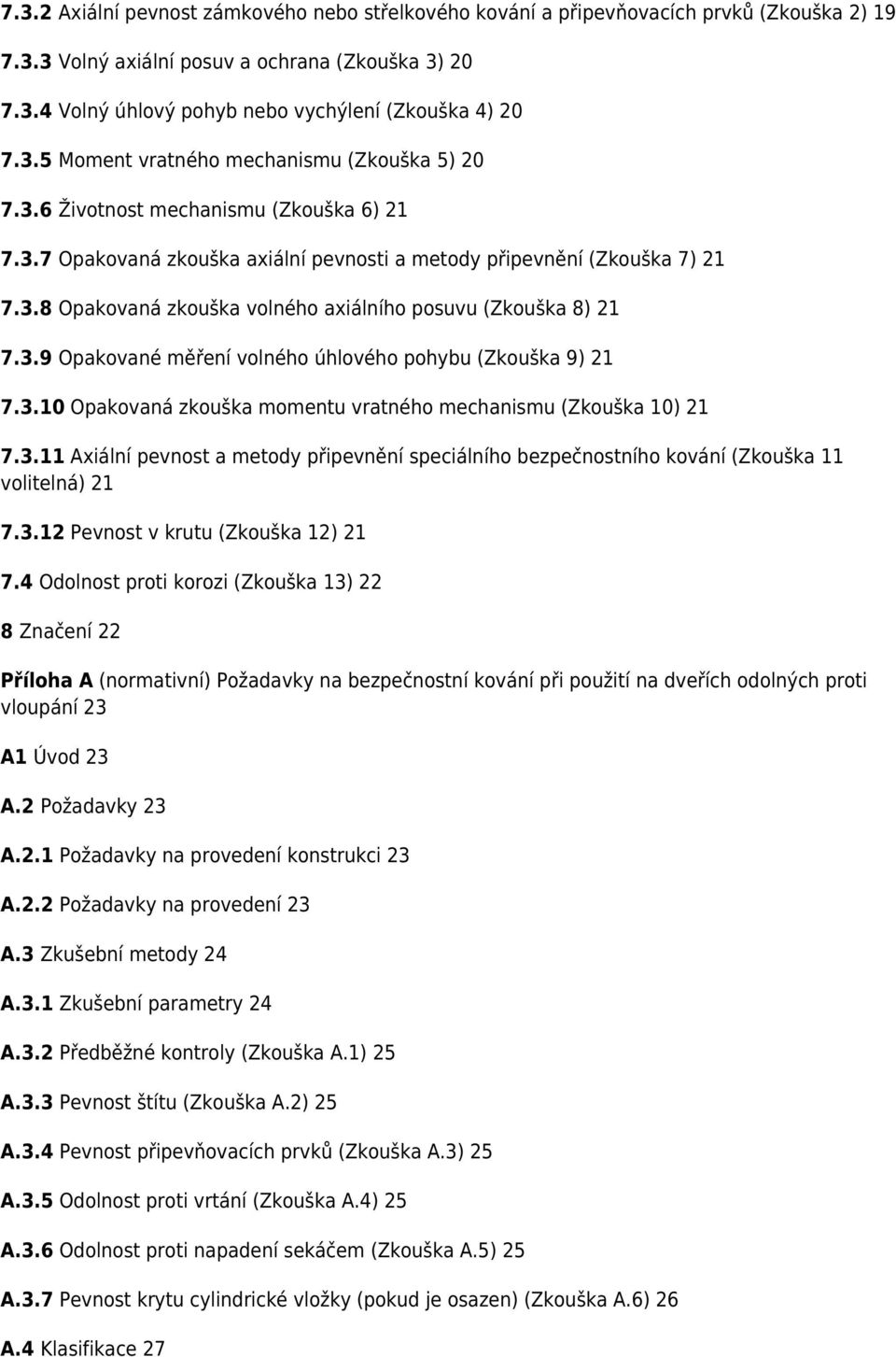 3.9 Opakované měření volného úhlového pohybu (Zkouška 9) 21 7.3.10 Opakovaná zkouška momentu vratného mechanismu (Zkouška 10) 21 7.3.11 Axiální pevnost a metody připevnění speciálního bezpečnostního kování (Zkouška 11 volitelná) 21 7.