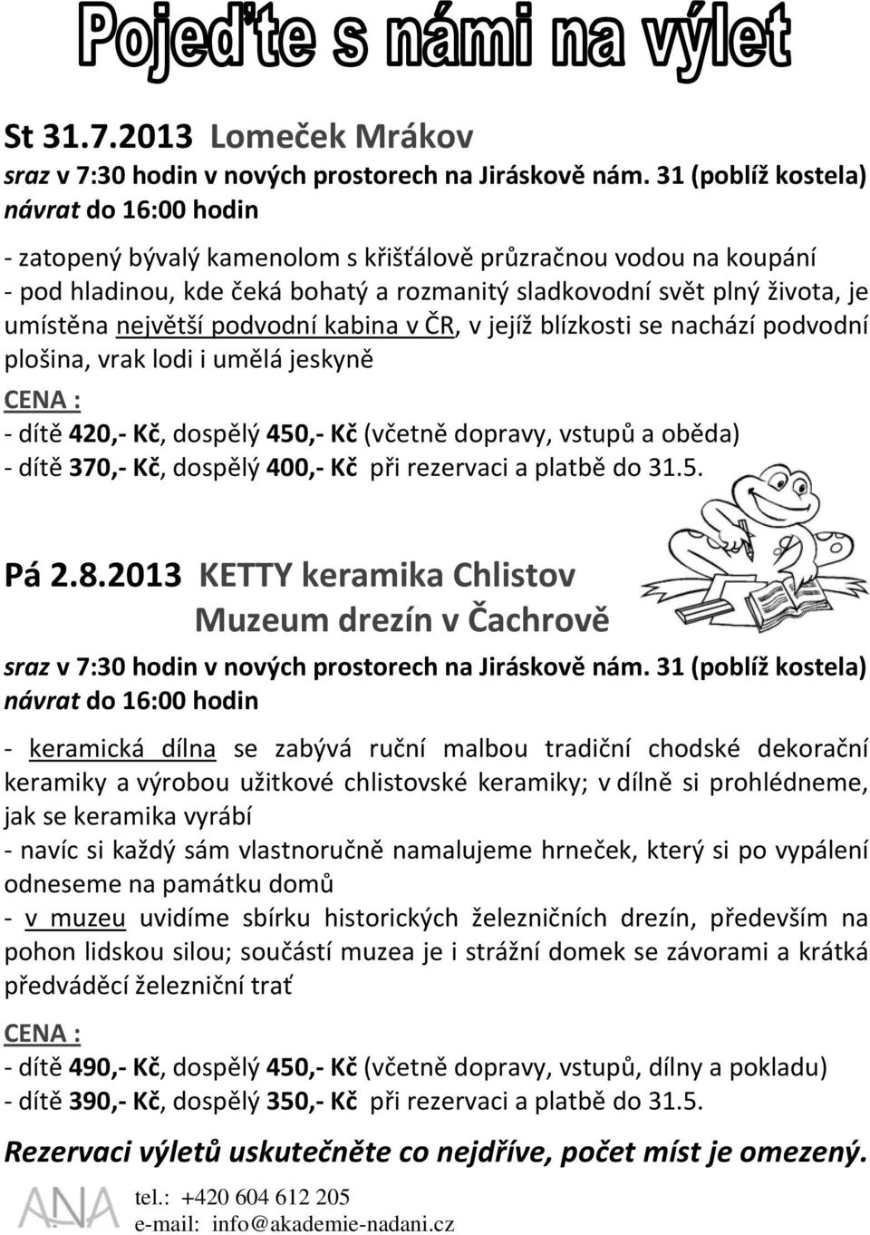 ČR, v jejíž blízkosti se nachází podvodní plošina, vrak lodi i umělá jeskyně dítě 420, Kč, dospělý 450, Kč (včetně dopravy, vstupů a oběda) dítě 370, Kč, dospělý 400, Kč při rezervaci a platbě do 31.