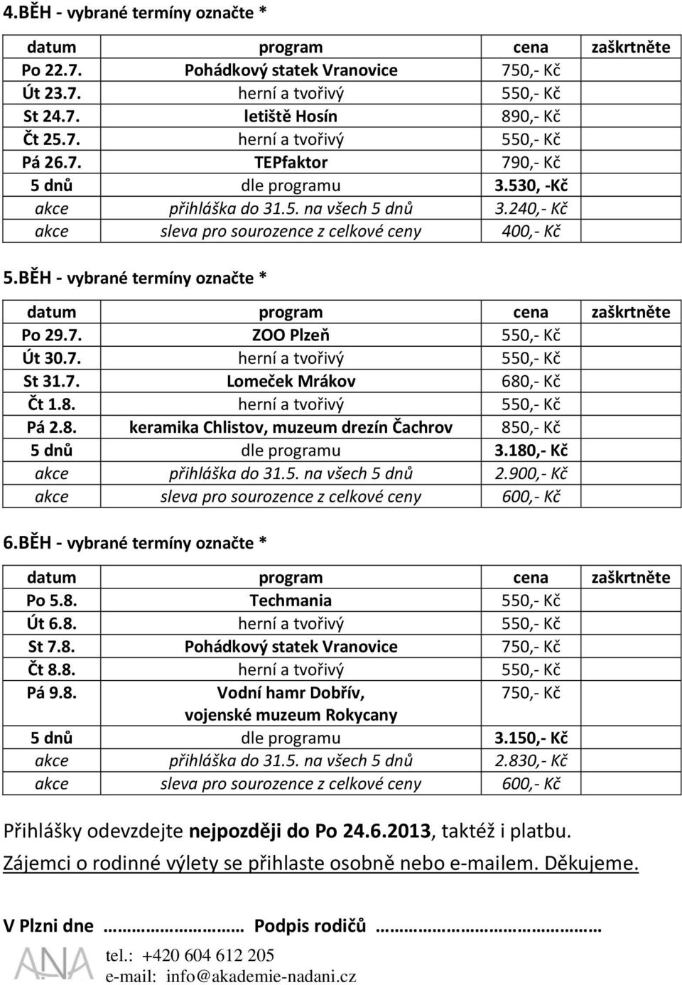 BĚH vybrané termíny označte * datum program cena zaškrtněte Po 29.7. ZOO Plzeň 550, Kč Út 30.7. herní a tvořivý 550, Kč St 31.7. Lomeček Mrákov 680