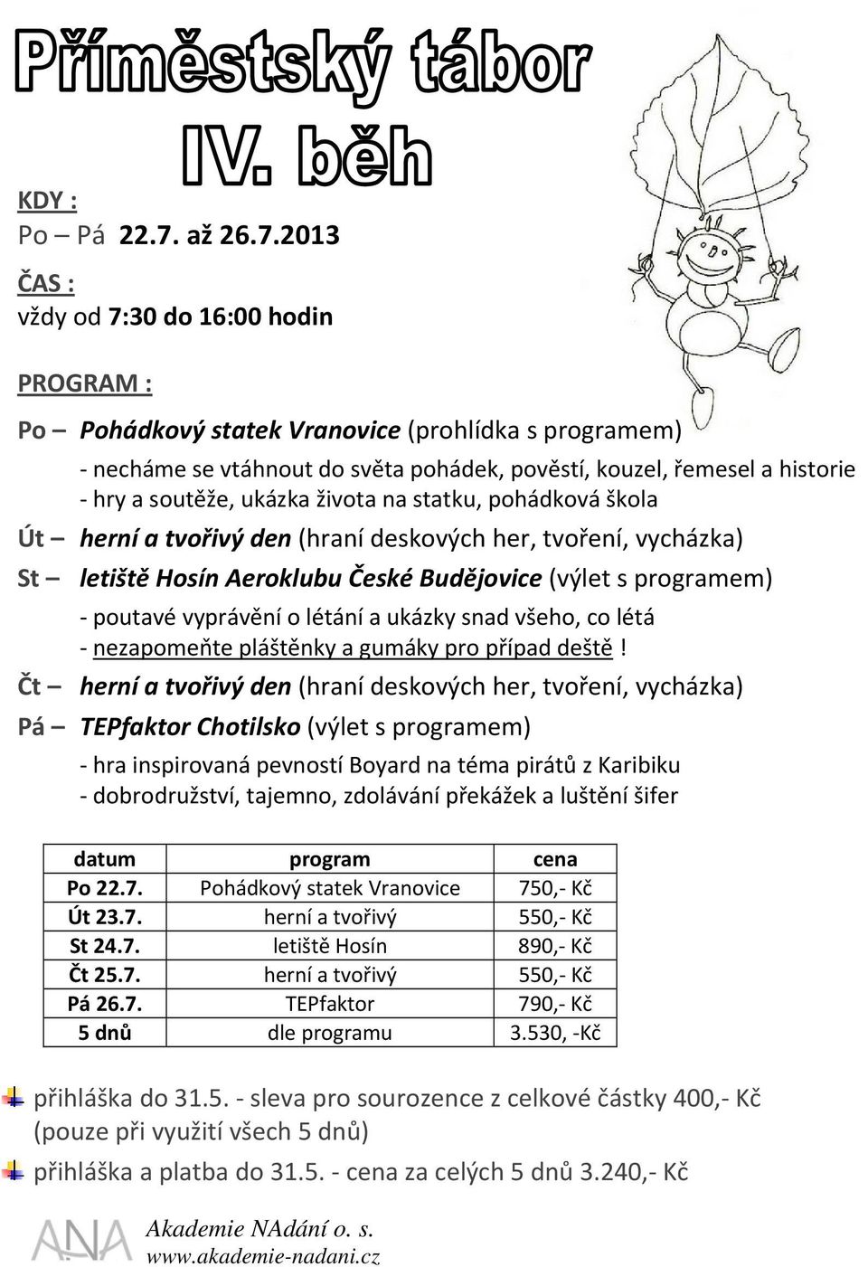 2013 ČAS : vždy od 7:30 do 16:00 hodin PROGRAM : Po Pohádkový statek Vranovice (prohlídka s programem) necháme se vtáhnout do světa pohádek, pověstí, kouzel, řemesel a historie hry a soutěže, ukázka