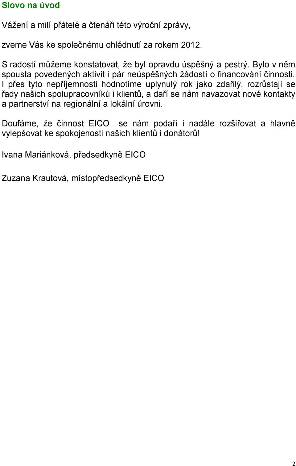 I přes tyto nepříjemnosti hodnotíme uplynulý rok jako zdařilý, rozrůstají se řady našich spolupracovníků i klientů, a daří se nám navazovat nové kontakty a