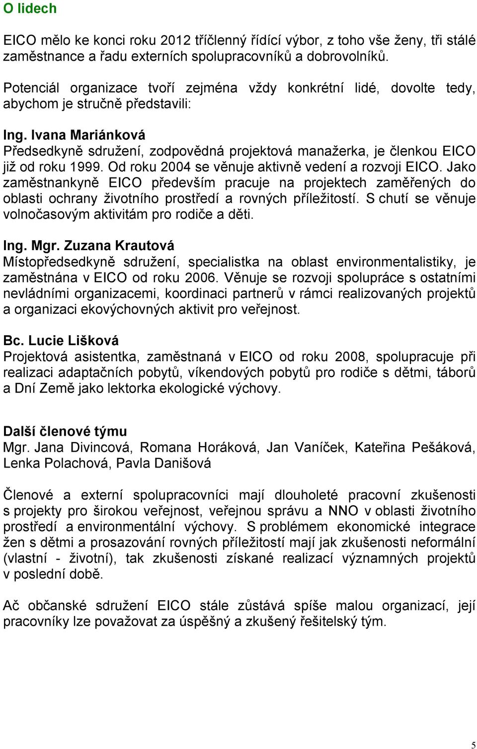 Ivana Mariánková Předsedkyně sdružení, zodpovědná projektová manažerka, je členkou EICO již od roku 1999. Od roku 2004 se věnuje aktivně vedení a rozvoji EICO.