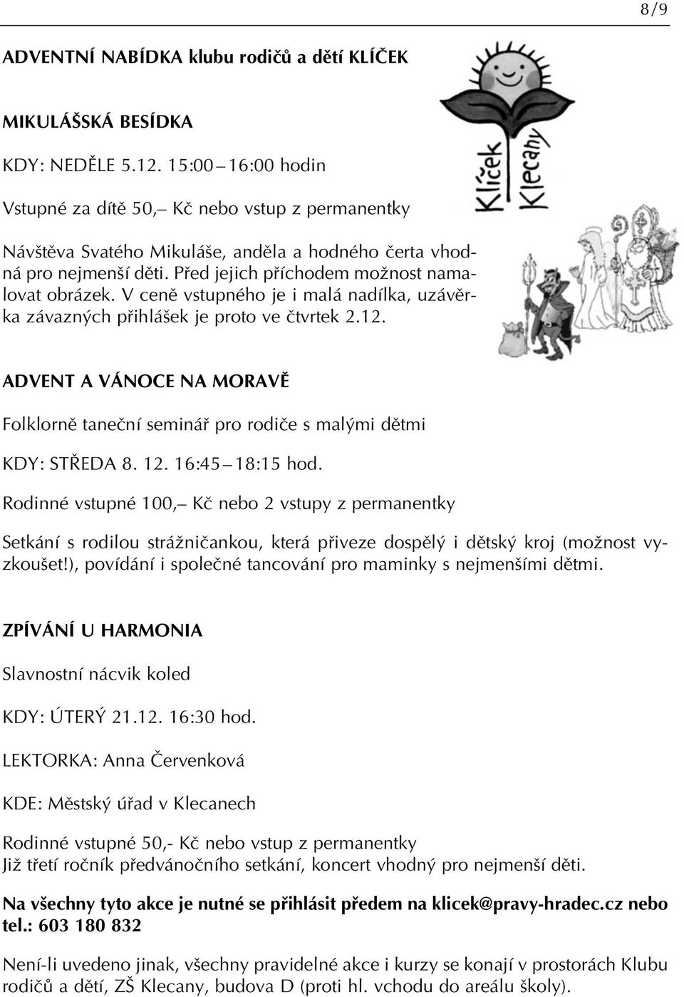 V cenû vstupného je i malá nadílka, uzávûrka závazn ch pfiihlá ek je proto ve ãtvrtek 2.12. ADVENT A VÁNOCE NA MORAVù Folklornû taneãní semináfi pro rodiãe s mal mi dûtmi KDY: ST EDA 8. 12.