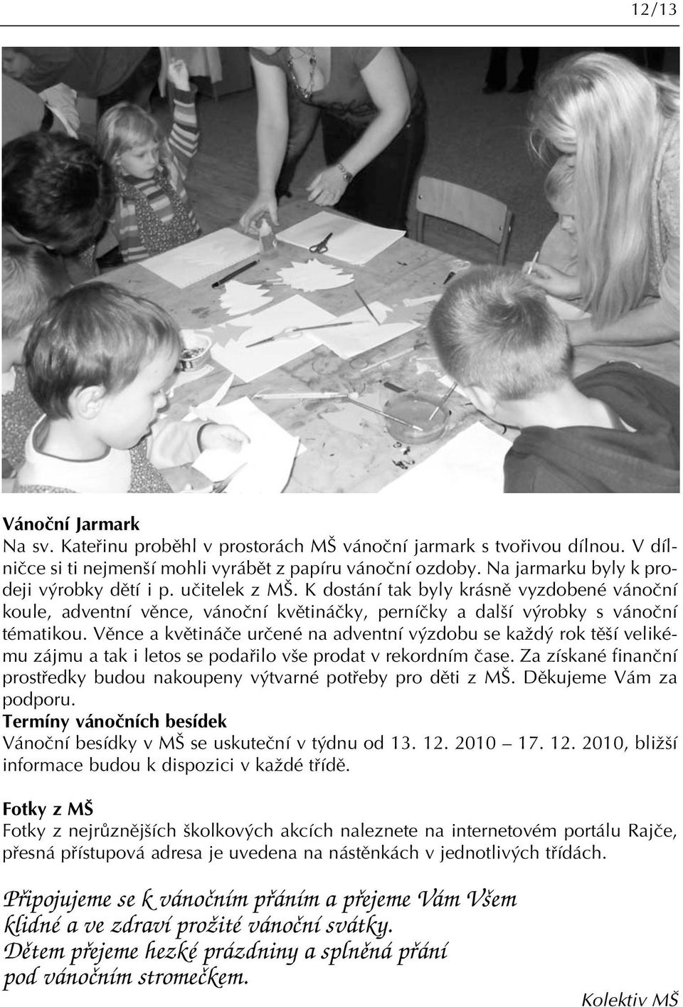 Vûnce a kvûtináãe urãené na adventní v zdobu se kaïd rok tû í velikému zájmu a tak i letos se podafiilo v e prodat v rekordním ãase.