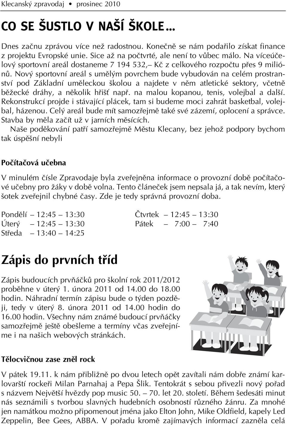 Nov sportovní areál s umûl m povrchem bude vybudován na celém prostranství pod Základní umûleckou kolou a najdete v nûm atletické sektory, vãetnû bûïecké dráhy, a nûkolik hfii È napfi.