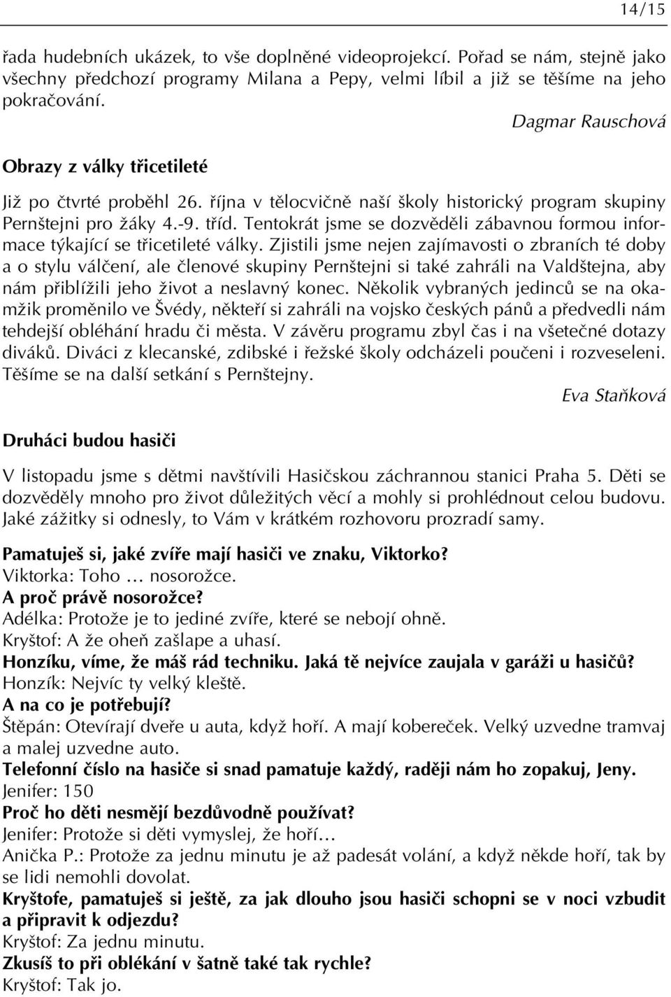 Tentokrát jsme se dozvûdûli zábavnou formou informace t kající se tfiicetileté války.